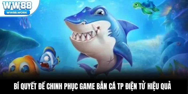 Bí quyết để chinh phục game bắn cá TP Điện Tử hiệu quả