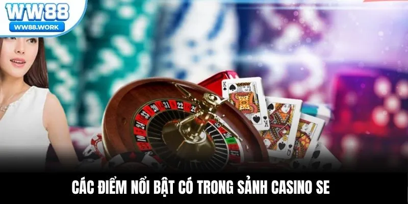 Các điểm nổi bật có trong sảnh casino SE