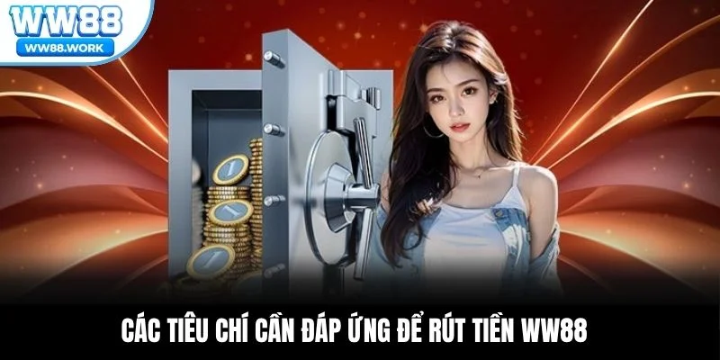 Các tiêu chí cần đáp ứng để rút tiền WW88