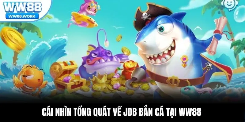  Cái nhìn tổng quát về JDB bắn cá tại WW88