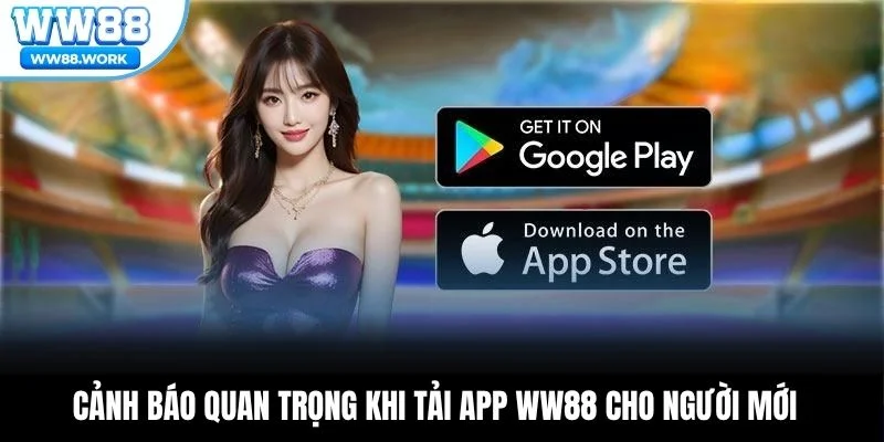 Cảnh báo quan trọng khi tải app WW88 cho người mới