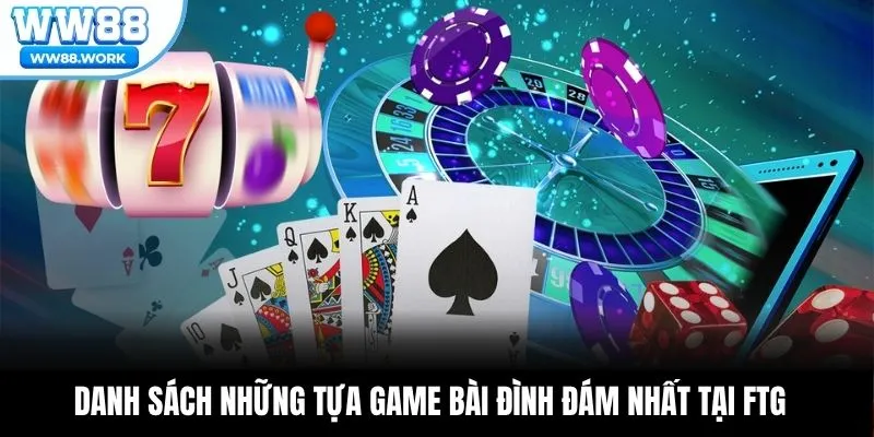 Danh sách những tựa game bài đình đám nhất tại FTG