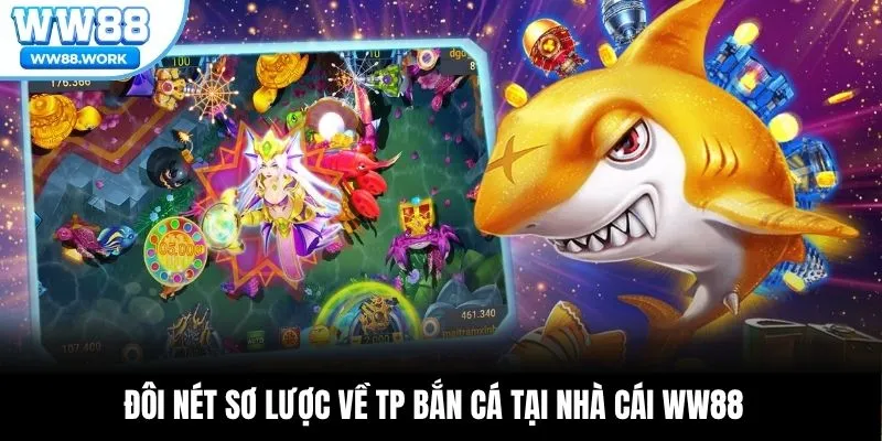 Đôi nét sơ lược về TP bắn cá tại nhà cái WW88