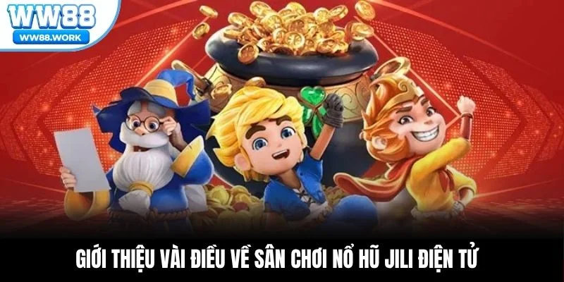 Giới thiệu vài điều về sân chơi nổ hũ JILI Điện Tử