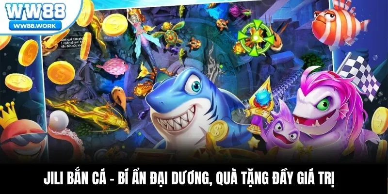 JILI Bắn Cá – Bí Ẩn Đại Dương, Quà Tặng Đầy Giá Trị
