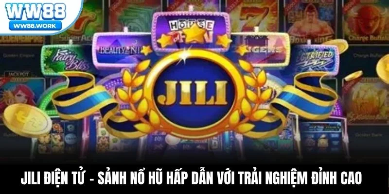 Jili Điện Tử – Sảnh Nổ Hũ Hấp Dẫn Với Trải Nghiệm Đỉnh Cao