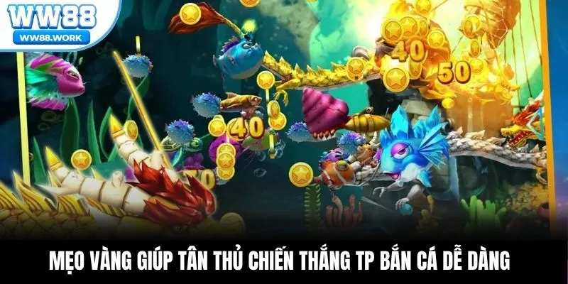 Mẹo vàng giúp tân thủ chiến thắng TP bắn cá dễ dàng