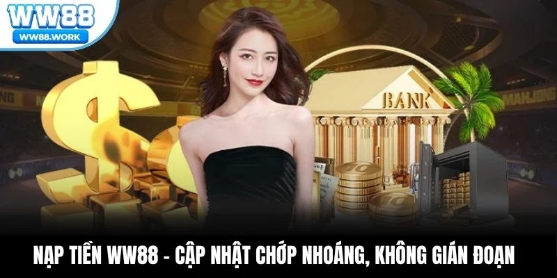 Nạp Tiền WW88 – Cập Nhật Chớp Nhoáng, Không Gián Đoạn