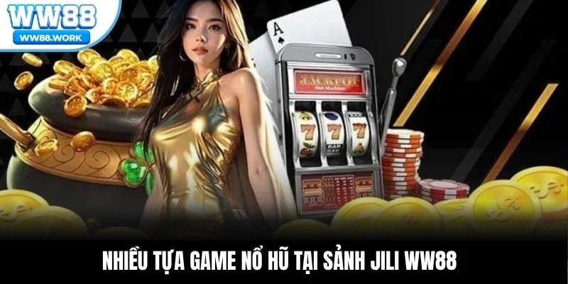 Nhiều tựa game nổ hũ tại sảnh JILI WW88