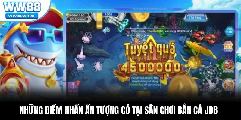 Những điểm nhấn ấn tượng có tại sân chơi bắn cá JDB