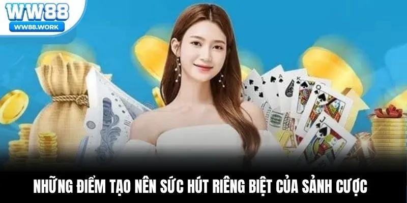 Những điểm tạo nên sức hút riêng biệt của sảnh cược