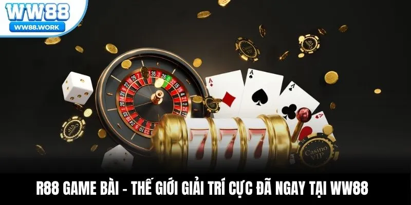 R88 Game Bài – Thế Giới Giải Trí Cực Đã Ngay Tại WW88