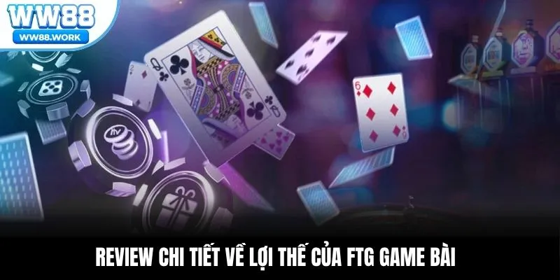 Review chi tiết về lợi thế của FTG game bài