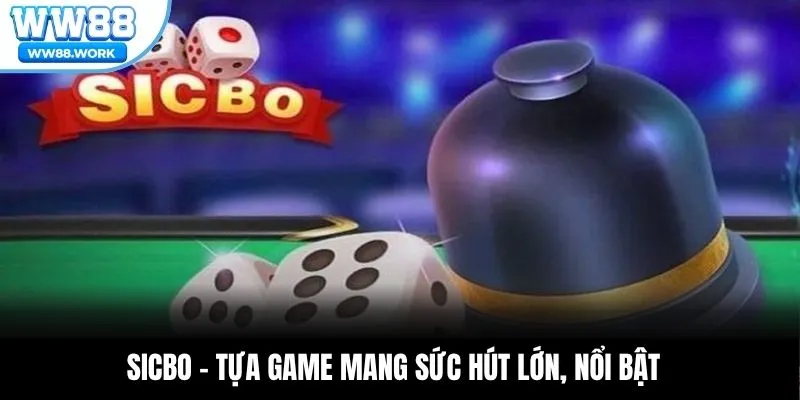 Sicbo - Tựa game mang sức hút lớn, nổi bật