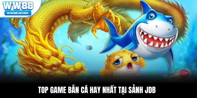  Top game bắn cá hay nhất tại sảnh JDB