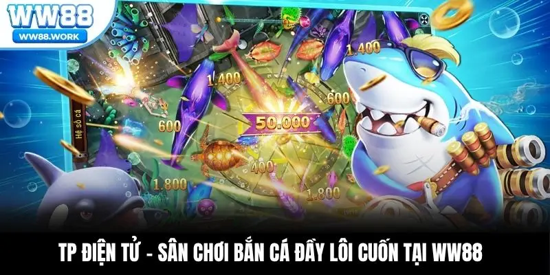 TP Điện Tử – Sân Chơi Bắn Cá Đầy Lôi Cuốn Tại WW88