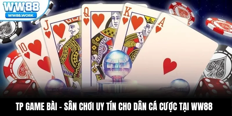TP Game Bài – Sân Chơi Uy Tín Cho Dân Cá Cược Tại WW88