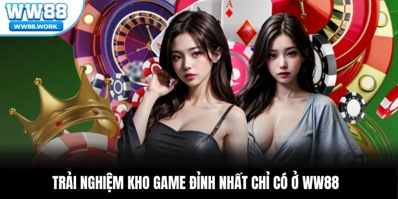 Trải nghiệm kho game đỉnh nhất chỉ có ở WW88
