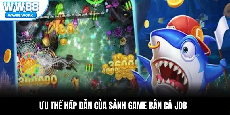  Ưu thế hấp dẫn của sảnh game bắn cá JDB